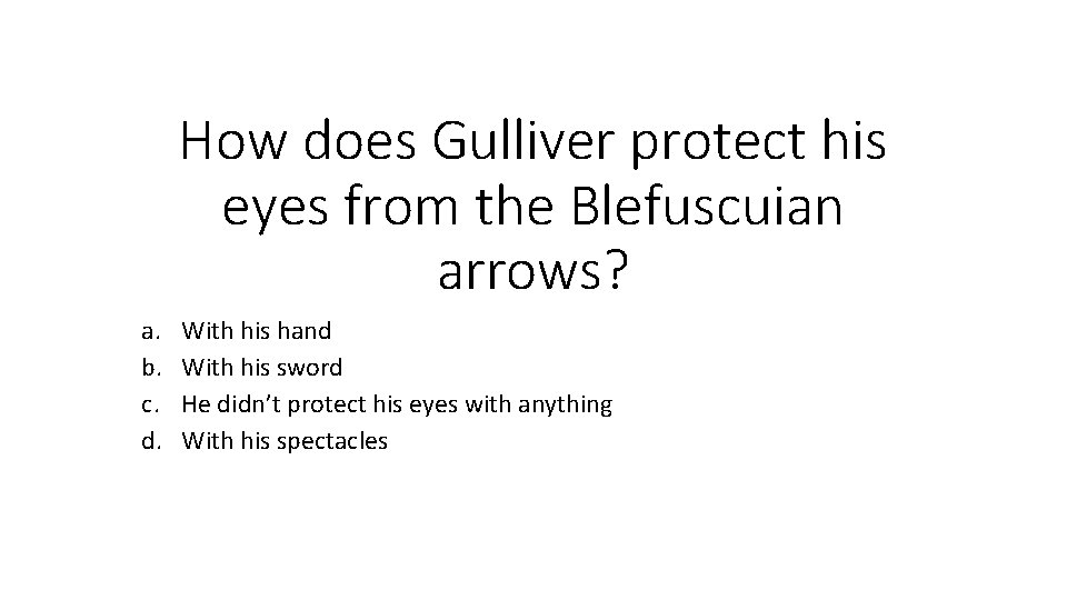 How does Gulliver protect his eyes from the Blefuscuian arrows? a. b. c. d.