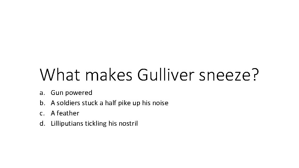What makes Gulliver sneeze? a. b. c. d. Gun powered A soldiers stuck a