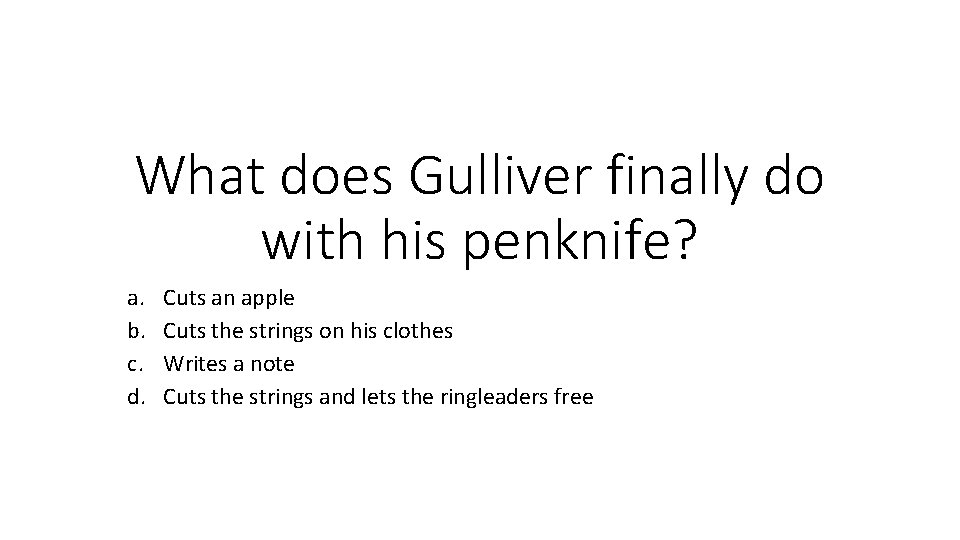 What does Gulliver finally do with his penknife? a. b. c. d. Cuts an