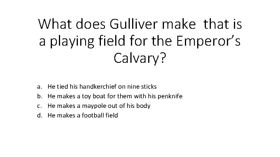 What does Gulliver make that is a playing field for the Emperor’s Calvary? a.