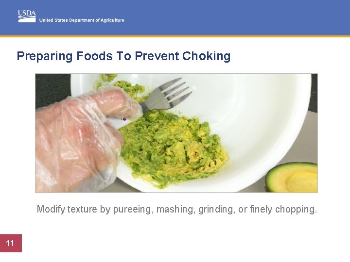 Preparing Foods To Prevent Choking Modify texture by pureeing, mashing, grinding, or finely chopping.