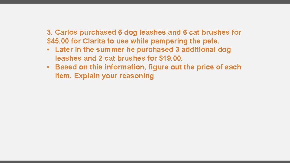 3. Carlos purchased 6 dog leashes and 6 cat brushes for $45. 00 for