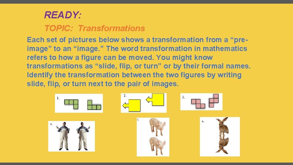 READY: TOPIC: Transformations Each set of pictures below shows a transformation from a “preimage”