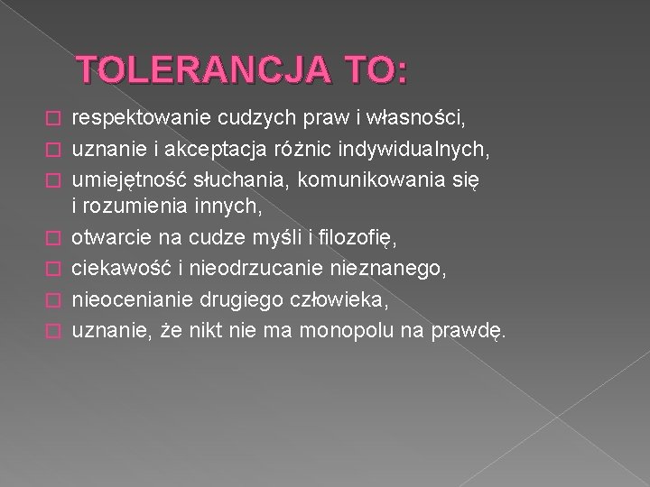 TOLERANCJA TO: � � � � respektowanie cudzych praw i własności, uznanie i akceptacja