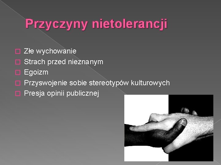Przyczyny nietolerancji � � � Złe wychowanie Strach przed nieznanym Egoizm Przyswojenie sobie stereotypów Przyczyny nietolerancji � � � Złe wychowanie Strach przed nieznanym Egoizm Przyswojenie sobie stereotypów