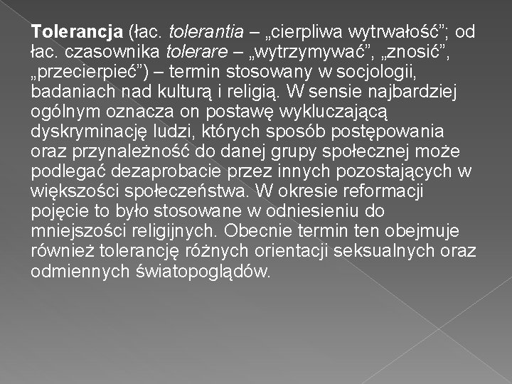 Tolerancja (łac. tolerantia – „cierpliwa wytrwałość”; od łac. czasownika tolerare – „wytrzymywać”, „znosić”, „przecierpieć”)