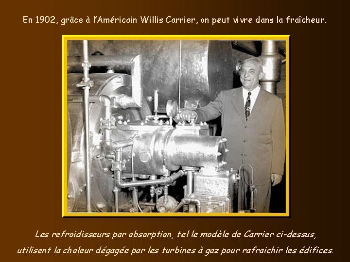 En 1902, grâce à l’Américain Willis Carrier, on peut vivre dans la fraîcheur. Les En 1902, grâce à l’Américain Willis Carrier, on peut vivre dans la fraîcheur. Les