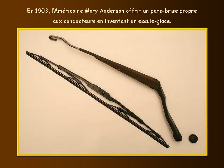 En 1903, l’Américaine Mary Anderson offrit un pare-brise propre aux conducteurs en inventant un En 1903, l’Américaine Mary Anderson offrit un pare-brise propre aux conducteurs en inventant un