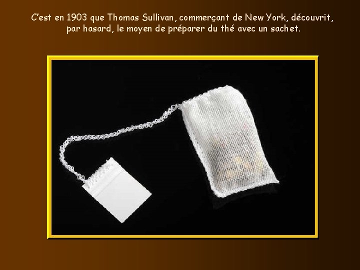 C’est en 1903 que Thomas Sullivan, commerçant de New York, découvrit, par hasard, le C’est en 1903 que Thomas Sullivan, commerçant de New York, découvrit, par hasard, le