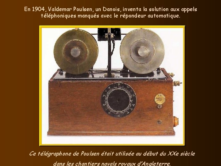 En 1904, Valdemar Poulsen, un Danois, inventa la solution aux appels téléphoniques manqués avec En 1904, Valdemar Poulsen, un Danois, inventa la solution aux appels téléphoniques manqués avec