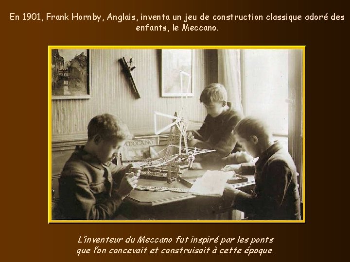 En 1901, Frank Hornby, Anglais, inventa un jeu de construction classique adoré des enfants, En 1901, Frank Hornby, Anglais, inventa un jeu de construction classique adoré des enfants,