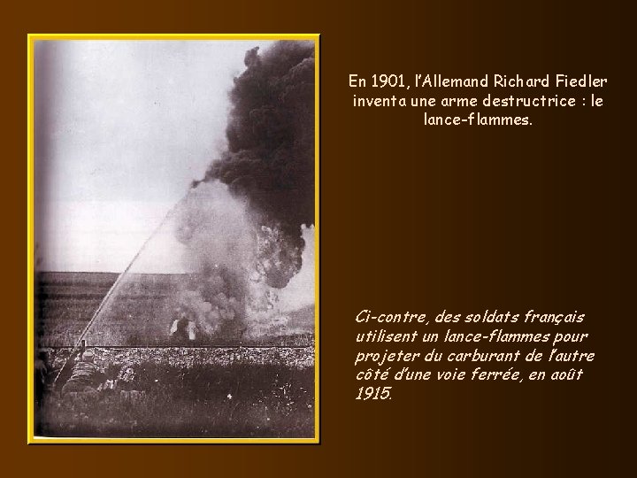En 1901, l’Allemand Richard Fiedler inventa une arme destructrice : le lance-flammes. Ci-contre, des En 1901, l’Allemand Richard Fiedler inventa une arme destructrice : le lance-flammes. Ci-contre, des