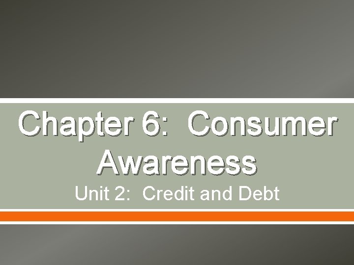 Chapter 6: Consumer Awareness Unit 2: Credit and Debt 