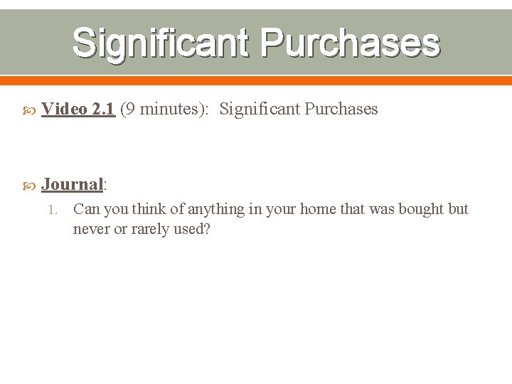 Significant Purchases Video 2. 1 (9 minutes): Significant Purchases Journal: 1. Can you think