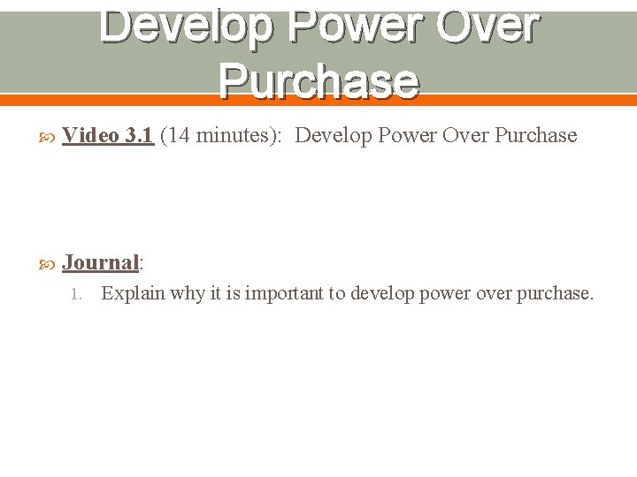 Develop Power Over Purchase Video 3. 1 (14 minutes): Develop Power Over Purchase Journal: