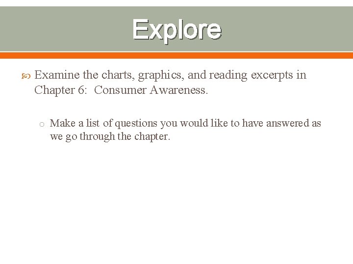 Explore Examine the charts, graphics, and reading excerpts in Chapter 6: Consumer Awareness. o