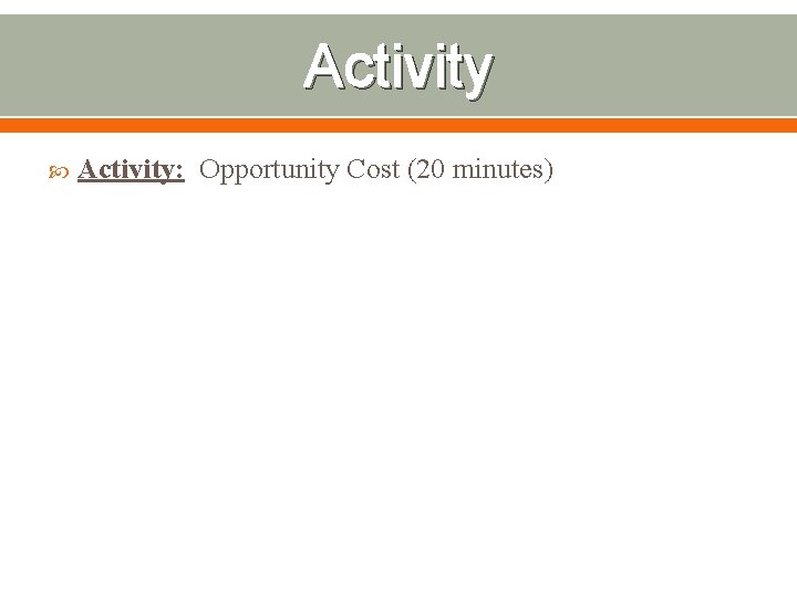 Activity Activity: Opportunity Cost (20 minutes) 