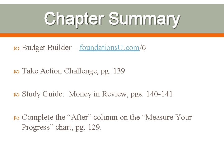 Chapter Summary Budget Builder – foundations. U. com/6 Take Action Challenge, pg. 139 Study