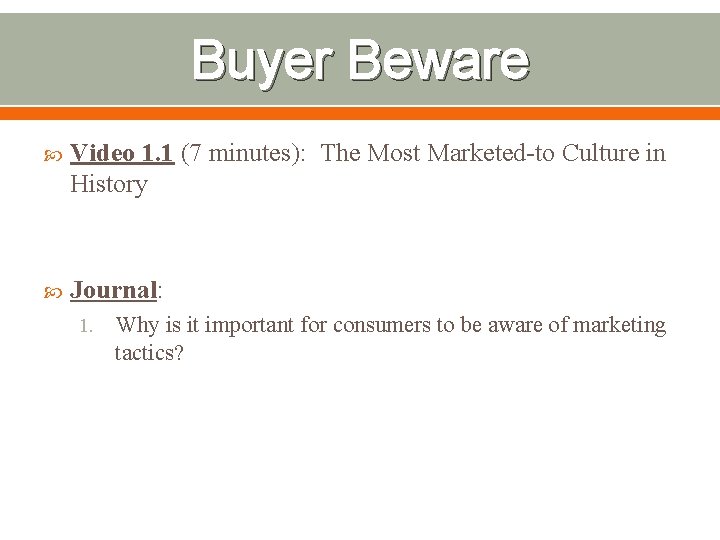 Buyer Beware Video 1. 1 (7 minutes): The Most Marketed-to Culture in History Journal: