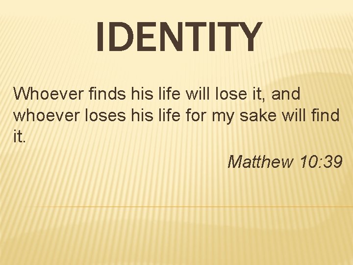 IDENTITY Whoever finds his life will lose it, and whoever loses his life for