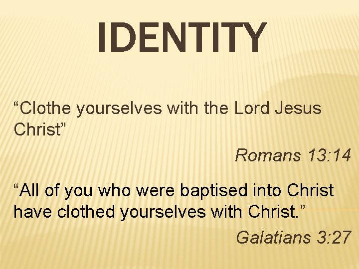 IDENTITY “Clothe yourselves with the Lord Jesus Christ” Romans 13: 14 “All of you