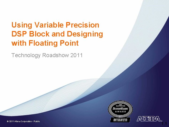 Using Variable Precision DSP Block and Designing with Floating Point Technology Roadshow 2011 ©
