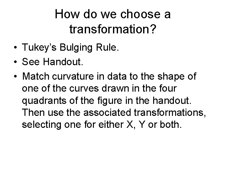 How do we choose a transformation? • Tukey’s Bulging Rule. • See Handout. •