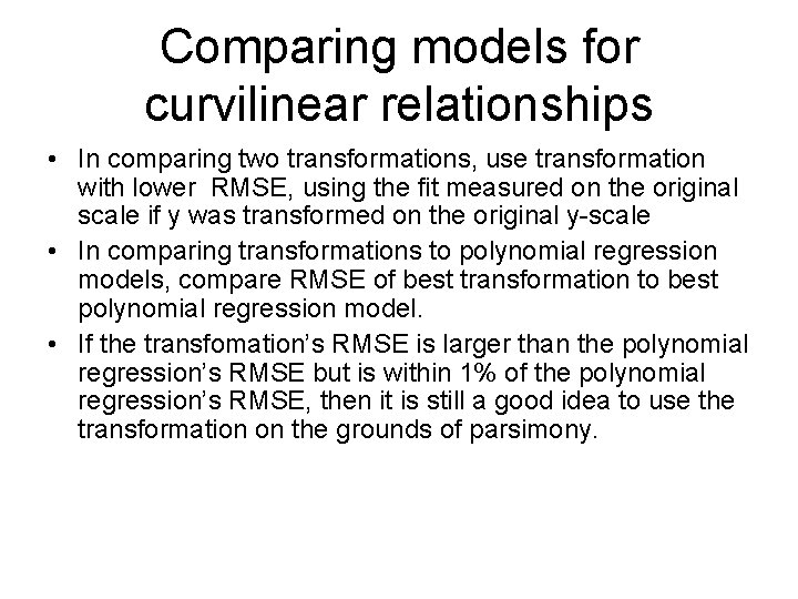 Comparing models for curvilinear relationships • In comparing two transformations, use transformation with lower
