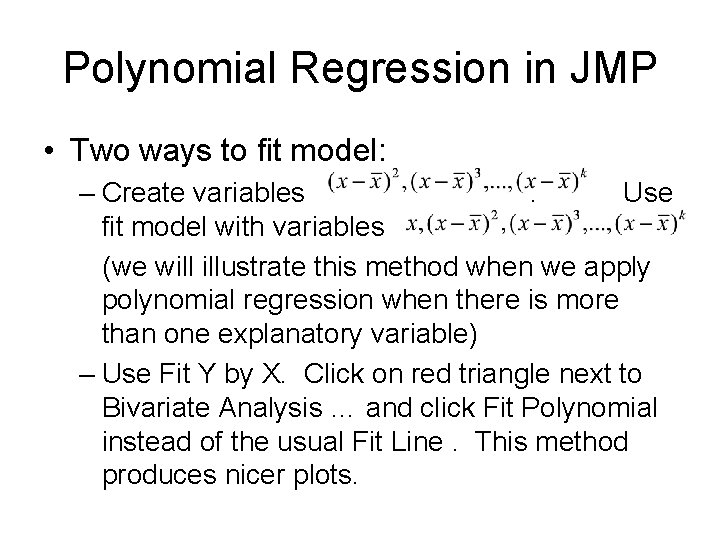 Polynomial Regression in JMP • Two ways to fit model: – Create variables. Use