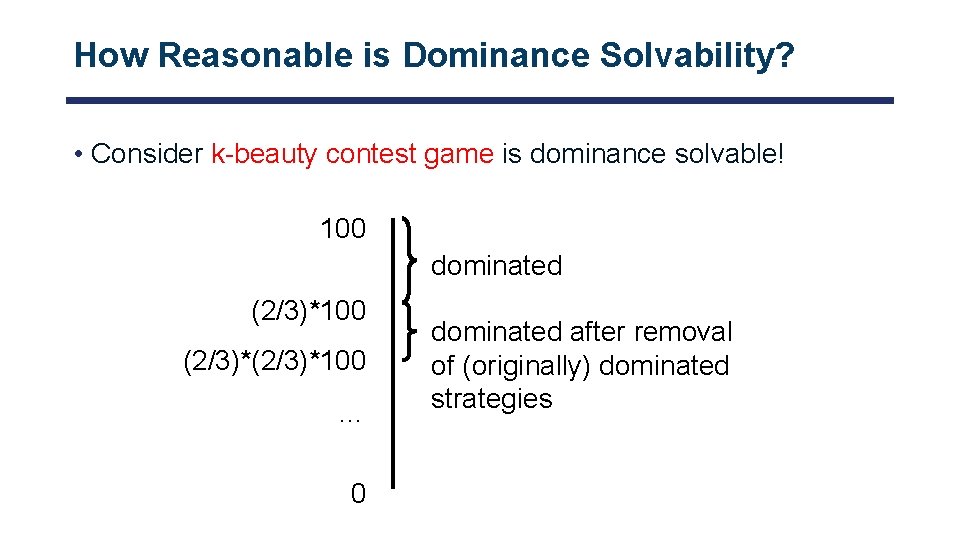 How Reasonable is Dominance Solvability? • Consider k-beauty contest game is dominance solvable! 100