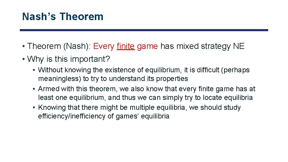 Nash’s Theorem • Theorem (Nash): Every finite game has mixed strategy NE • Why