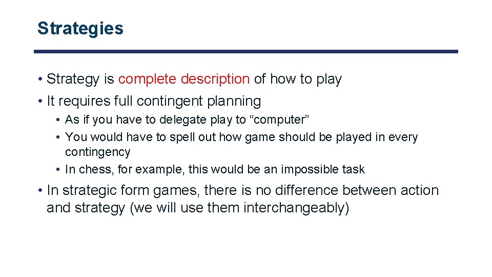 Strategies • Strategy is complete description of how to play • It requires full