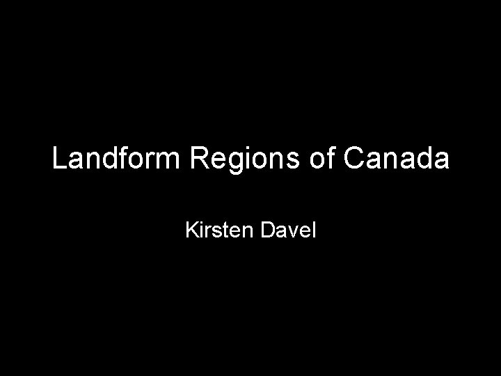 Landform Regions of Canada Kirsten Davel 