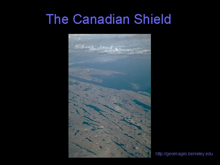 The Canadian Shield http: //geoimages. berkeley. edu 