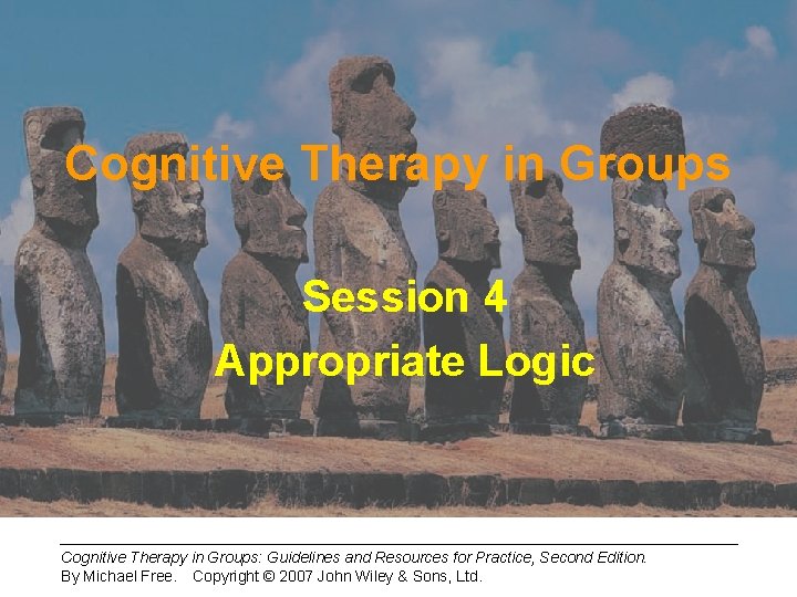 Cognitive Therapy in Groups Session 4 Appropriate Logic Cognitive Therapy in Groups: Guidelines and