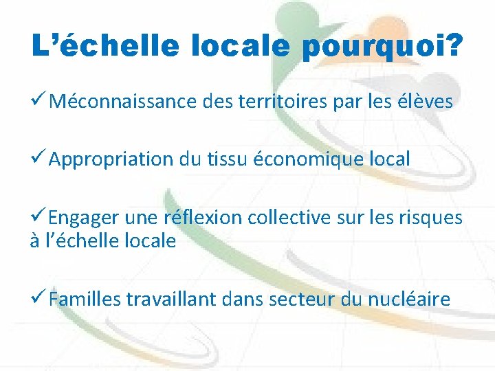 L’échelle locale pourquoi? ü Méconnaissance des territoires par les élèves ü Appropriation du tissu