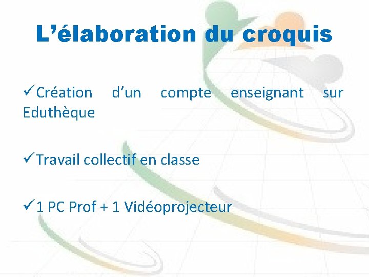 L’élaboration du croquis üCréation d’un compte enseignant sur Eduthèque üTravail collectif en classe ü
