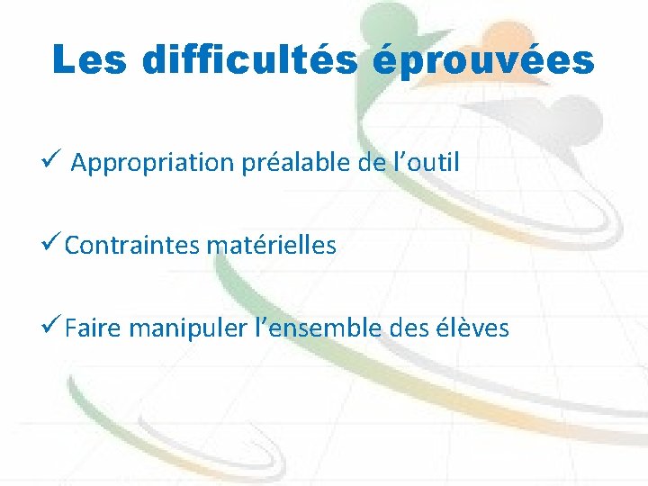 Les difficultés éprouvées ü Appropriation préalable de l’outil ü Contraintes matérielles ü Faire manipuler