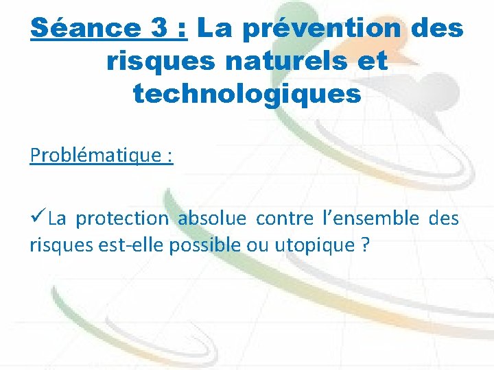 Séance 3 : La prévention des risques naturels et technologiques Problématique : üLa protection