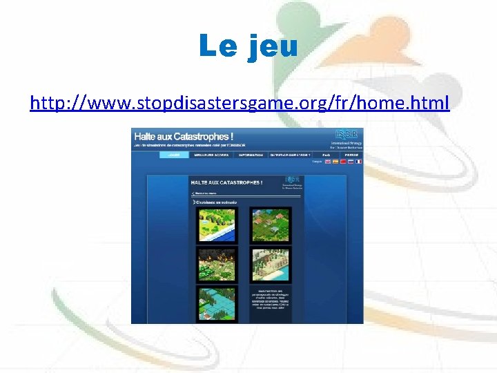 Le jeu http: //www. stopdisastersgame. org/fr/home. html 