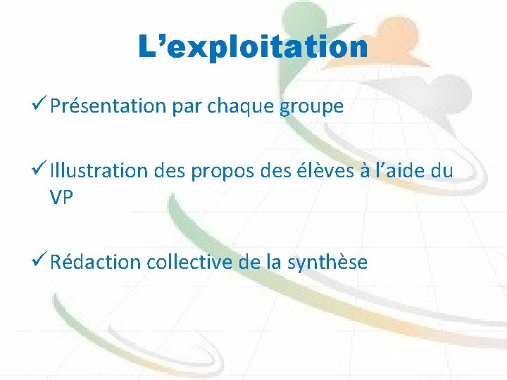 L’exploitation ü Présentation par chaque groupe ü Illustration des propos des élèves à l’aide