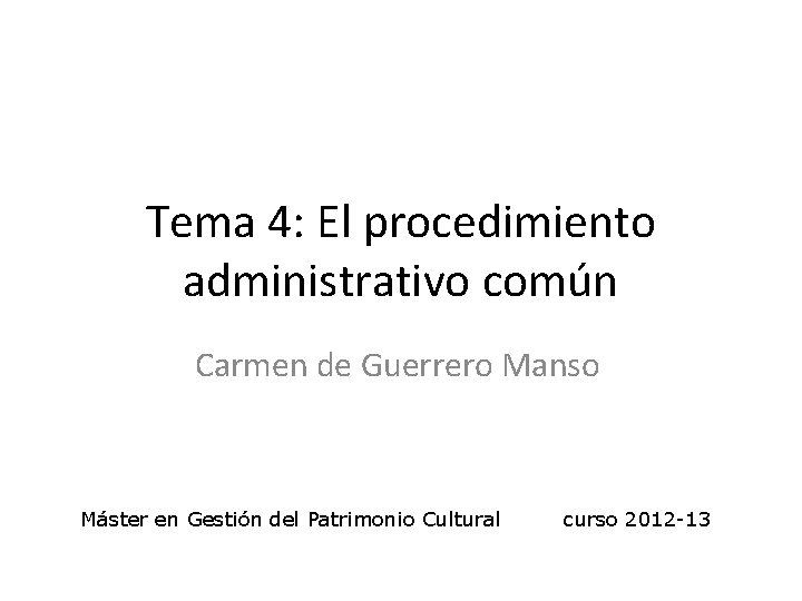 Tema 4: El procedimiento administrativo común Carmen de Guerrero Manso Máster en Gestión del