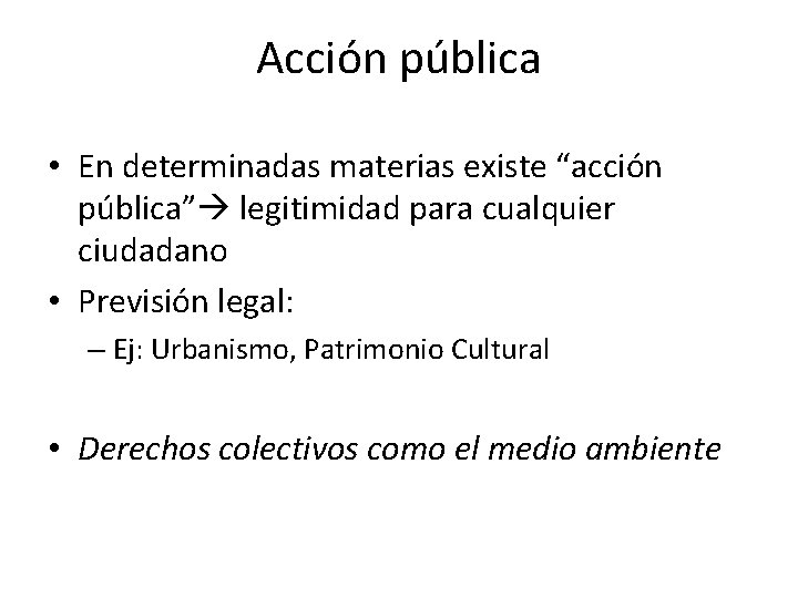 Acción pública • En determinadas materias existe “acción pública” legitimidad para cualquier ciudadano •