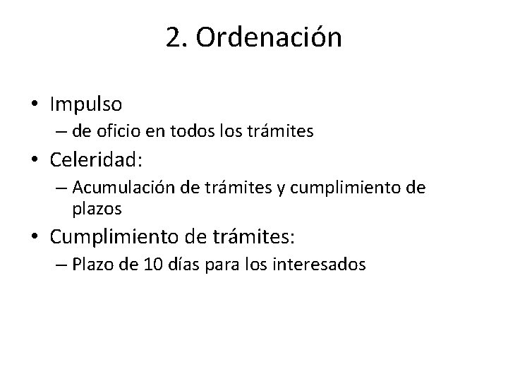 2. Ordenación • Impulso – de oficio en todos los trámites • Celeridad: –