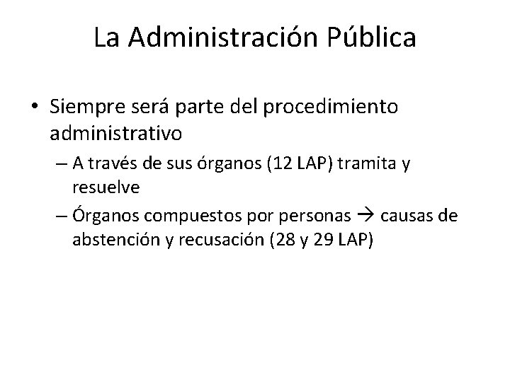 La Administración Pública • Siempre será parte del procedimiento administrativo – A través de