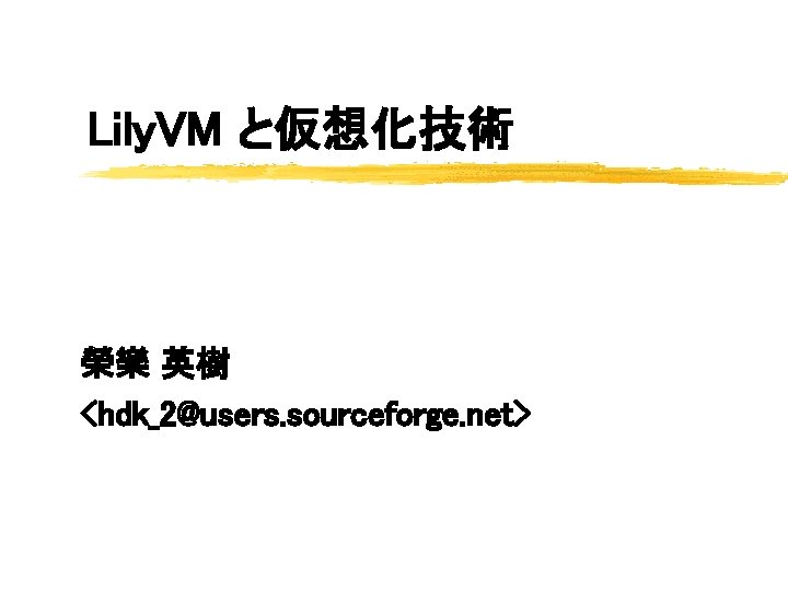 Lily. VM と仮想化技術 榮樂 英樹 <hdk_2@users. sourceforge. net> 