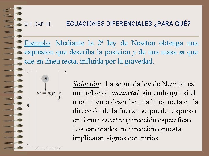 U-1. CAP. III. ECUACIONES DIFERENCIALES ¿PARA QUÉ? Ejemplo: Mediante la 2ª ley de Newton