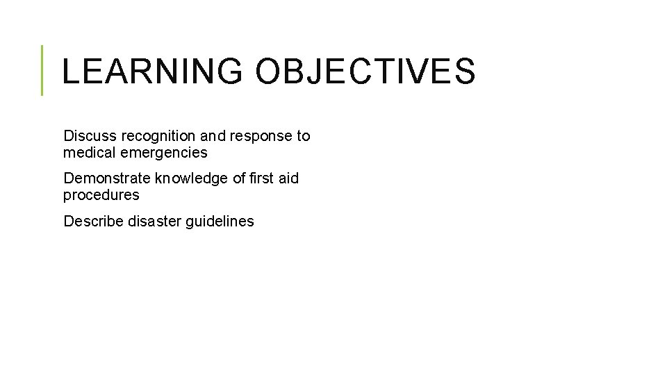 LEARNING OBJECTIVES Discuss recognition and response to medical emergencies Demonstrate knowledge of first aid LEARNING OBJECTIVES Discuss recognition and response to medical emergencies Demonstrate knowledge of first aid