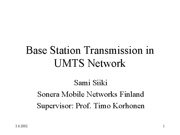 Base Station Transmission in UMTS Network Sami Siiki Sonera Mobile Networks Finland Supervisor: Prof.