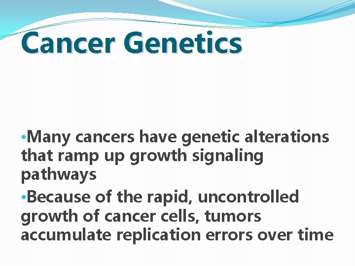 Cancer Genetics • Many cancers have genetic alterations that ramp up growth signaling pathways Cancer Genetics • Many cancers have genetic alterations that ramp up growth signaling pathways